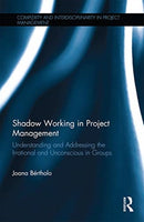 Shadow Working in Project Management : Understanding and Addressing the Irrational and Unconscious in Groups-9780367667696