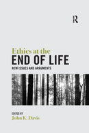 Ethics at the End of Life : New Issues and Arguments-9780367667962