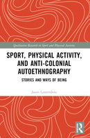 Sport, Physical Activity, and Anti-Colonial Autoethnography : Stories and Ways of Being-9780367672492