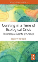 Curating in a Time of Ecological Crisis : Biennales as Agents of Change-9780367672751