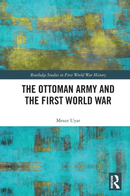 The Ottoman Army and the First World War-9780367675349