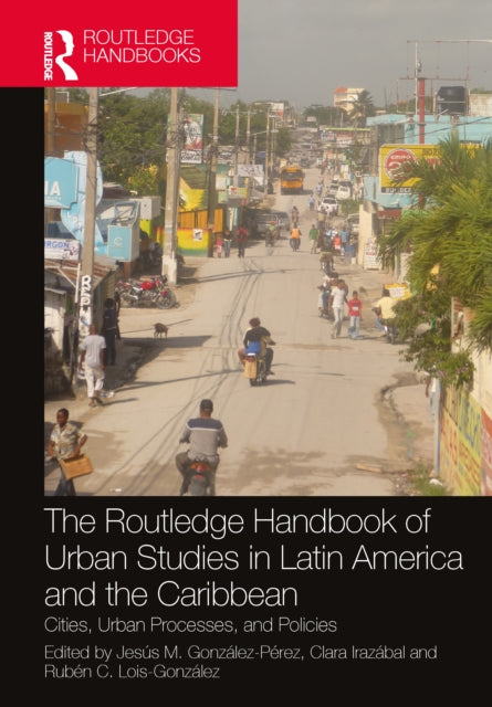 The Routledge Handbook of Urban Studies in Latin America and the Caribbean : Cities, Urban Processes, and Policies-9780367677411