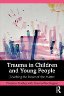 Trauma in Children and Young People : Reaching the Heart of the Matter-9780367678005