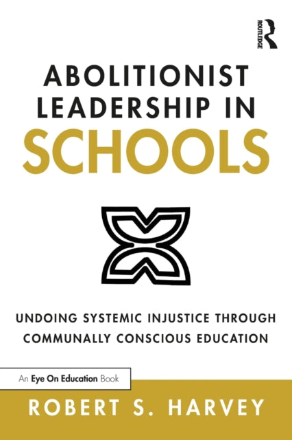 Abolitionist Leadership in Schools : Undoing Systemic Injustice Through Communally Conscious Education-9780367679286