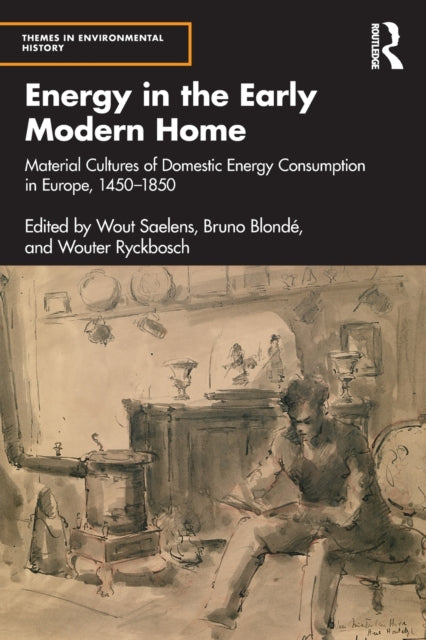 Energy in the Early Modern Home : Material Cultures of Domestic Energy Consumption in Europe, 1450-1850-9780367681357