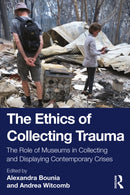 The Ethics of Collecting Trauma : The Role of Museums in Collecting and Displaying Contemporary Crises-9780367682422