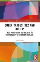 Queer Trades, Sex and Society : Male Prostitution and the War on Homosexuality in Interwar Scotland-9780367683597