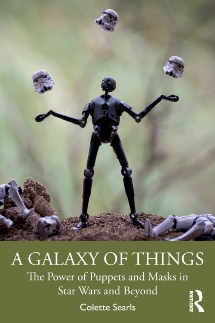 A Galaxy of Things : The Power of Puppets and Masks in Star Wars and Beyond-9780367684419