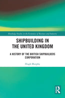 Shipbuilding in the United Kingdom : A History of the British Shipbuilders Corporation-9780367687038