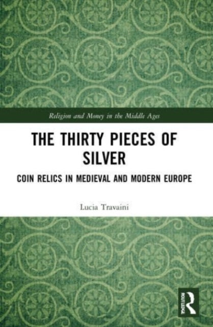 The Thirty Pieces of Silver : Coin Relics in Medieval and Modern Europe-9780367688042