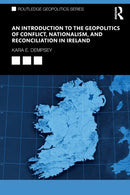 An Introduction to the Geopolitics of Conflict, Nationalism, and Reconciliation in Ireland-9780367692667