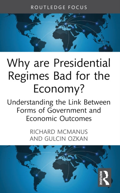 Why are Presidential Regimes Bad for the Economy? : Understanding the Link Between Forms of Government and Economic Outcomes-9780367692872
