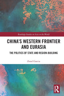 China's Western Frontier and Eurasia : The Politics of State and Region-Building-9780367694449