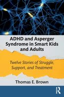 ADHD and Asperger Syndrome in Smart Kids and Adults : Twelve Stories of Struggle, Support, and Treatment-9780367694906