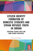 Citizen Identity Formation of Domestic Students and Syrian Refugee Youth in Jordan : Centering Student Voice and Arab-Islamic Ontologies-9780367697846