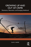 Growing Up and Out of Crime : Desistance, Maturation, and Emerging Adulthood-9780367698577