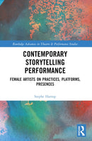 Contemporary Storytelling Performance : Female Artists on Practices, Platforms, Presences-9780367698676