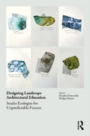 Designing Landscape Architectural Education : Studio Ecologies for Unpredictable Futures-9780367703653