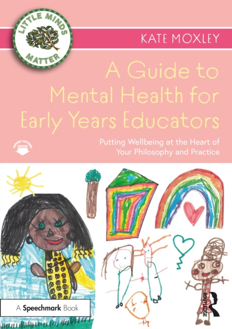 A Guide to Mental Health for Early Years Educators : Putting Wellbeing at the Heart of Your Philosophy and Practice-9780367704261