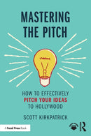Mastering the Pitch : How to Effectively Pitch Your Ideas to Hollywood-9780367704995