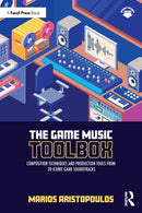 The Game Music Toolbox : Composition Techniques and Production Tools from 20 Iconic Game Soundtracks-9780367705497