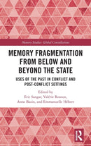 Memory Fragmentation from Below and Beyond the State : Uses of the Past in Conflict and Post-conflict Settings-9780367706210