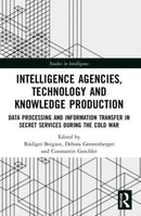 Intelligence Agencies, Technology and Knowledge Production : Data Processing and Information Transfer in Secret Services during the Cold War-9780367706418