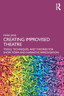Creating Improvised Theatre : Tools, Techniques, and Theories for Short Form and Narrative Improvisation-9780367707491