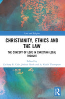 Christianity, Ethics and the Law : The Concept of Love in Christian Legal Thought-9780367710071