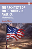 The Architects of Toxic Politics in America : Venom and Vitriol-9780367710477