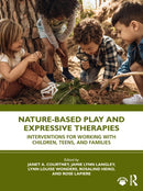 Nature-Based Play and Expressive Therapies : Interventions for Working with Children, Teens, and Families-9780367712679