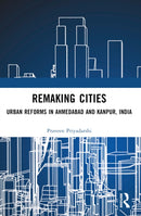 Remaking Cities : Urban Reforms in Ahmedabad and Kanpur, India-9780367712815