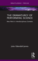 The Dramaturgy of Performing Science : New Work in Interdisciplinary Contexts-9780367714352