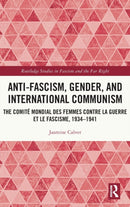 Anti-Fascism, Gender, and International Communism : The Comite Mondial des Femmes contre la Guerre et le Fascisme, 1934 - 1941-9780367720483