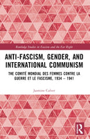 Anti-Fascism, Gender, and International Communism : The Comite Mondial des Femmes contre la Guerre et le Fascisme, 1934 - 1941-9780367721442
