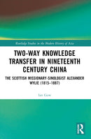 Two-Way Knowledge Transfer in Nineteenth Century China : The Scottish Missionary-Sinologist Alexander Wylie (1815-1887)-9780367722432