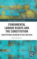 Fundamental Labour Rights and the Constitution : Constitutional Balancing in Italy and Spain-9780367725693