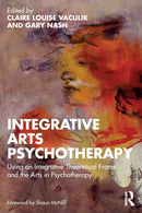 Integrative Arts Psychotherapy : Using an Integrative Theoretical Frame and the Arts in Psychotherapy-9780367726362
