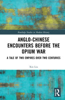 Anglo-Chinese Encounters Before the Opium War : A Tale of Two Empires Over Two Centuries-9780367741709