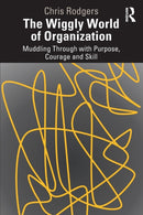 The Wiggly World of Organization : Muddling Through with Purpose, Courage and Skill-9780367744670