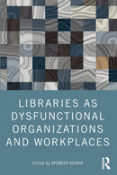 Libraries as Dysfunctional Organizations and Workplaces-9780367747091