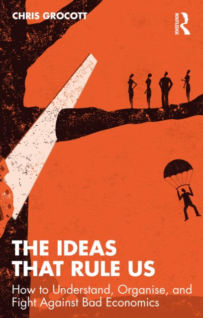The Ideas That Rule Us : How to Understand, Organise and Fight Against Bad Economics-9780367753139