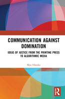 Communication Against Domination : Ideas of Justice from the Printing Press to Algorithmic Media-9780367755652