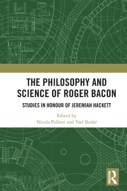 The Philosophy and Science of Roger Bacon : Studies in Honour of Jeremiah Hackett-9780367755843