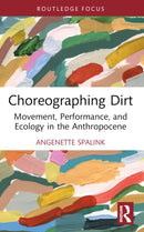 Choreographing Dirt : Movement, Performance, and Ecology in the Anthropocene-9780367758431