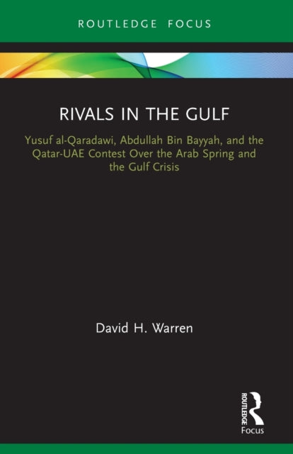 Rivals in the Gulf : Yusuf al-Qaradawi, Abdullah Bin Bayyah, and the Qatar-UAE Contest Over the Arab Spring and the Gulf Crisis-9780367758486