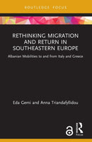 Rethinking Migration and Return in Southeastern Europe : Albanian Mobilities to and from Italy and Greece-9780367758509