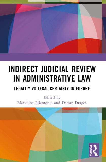 Indirect Judicial Review in Administrative Law : Legality vs Legal Certainty in Europe-9780367758622