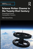 Science Fiction Cinema in the Twenty-First Century : Transnational Futures, Cosmopolitan Concerns-9780367759063