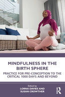 Mindfulness in the Birth Sphere : Practice for Pre-conception to the Critical 1000 Days and Beyond-9780367760359